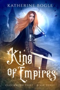 Cover: King of Empires (Clockwork Thief, #3) - Katherine Bogle