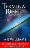 Cover: Terminal Reset - The Coming of The Wave - EPISODE ONE (Terminal Reset Series, #1.5) - A.E. Williams
