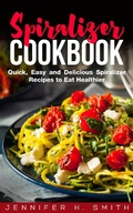 Cover: Spiralizer Cookbook: Quick, Easy and Delicious Spiralizer Recipes to Eat Healthier - Insight Health Communications