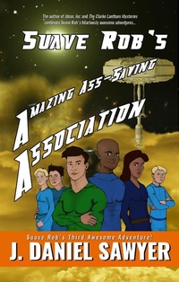 Enlarge image Cover: Suave Rob's Amazing Ass-Saving Association (Suave Rob's Awesome Adventures, #3) - J. Daniel Sawyer