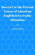 Cover: How To Use the Present Tenses of American English in Everyday Situations - Joseph Martin
