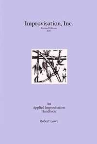 Enlarge image Cover: Improvisation, Inc. :Revised Edition 2017: An Applied Improvisation Handbook - Robert Lowe