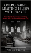 Cover: Overcoming Limiting Beliefs with Prayer: Grow Spiritually, Conquer Limiting Beliefs and Live a Powerful Prayerful Life - American Christian Defense Alliance, Inc.