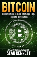 Cover: Bitcoin: Understanding Bitcoin, Bitcoin Cash, Blockchain, Mining, Investing & Online Day Trading for Beginners, A Guide to Investing & Mastering Cryptocurrency - Cryptomasher