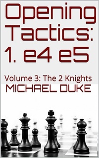 Enlarge image Cover: Opening Tactics: 1. e4 e5: Volume 3: The 2 Knights - Michael Duke