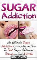 Cover: Sugar Addiction: The Ultimate Sugar Addiction Cure Guide on How to Beat Sugar Addiction Forever in Just 3 Weeks - Publishing 4U