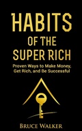Cover: Habits of the Super Rich: Proven Ways to Make Money, Get Rich, and Be Successful - Bruce Walker