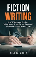 Cover: Fiction Writing: How To Write Your First Best Selling Novel; A Step By Step Beginner's Guide To Narrative Writer's Craft - Zen Mastery