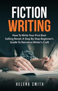 Enlarge image Cover: Fiction Writing: How To Write Your First Best Selling Novel; A Step By Step Beginner's Guide To Narrative Writer's Craft - Zen Mastery