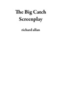 Cover: The Big Catch Screenplay - richard allan
