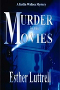 Cover: Murder in the Movies (Katlin Wallace Mysteries, #1) - Esther Luttrell