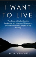 Cover: I Want to Live: The Story of My Battle with Leukemia, My Journey of Discovery, and the Many Who Helped in My Healing - Hayden Press