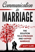 Cover: Communication in Marriage: The Solution to a Stronger and Happier Marriage - Scott Clark