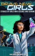 Cover: Brave New Girls: Stories of Girls Who Science and Scheme - Brave New Girls