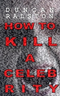 Enlarge image Cover: How to Kill a Celebrity - Duncan Ralston