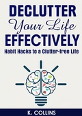 Cover: Declutter Your Life Effectively Habit Hacks to a Clutter-free Life - Kathy Collins