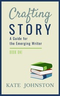 Cover: Crafting Story - A Guide for the Emerging Writer - Kate Johnston