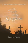Cover: Of Such Is The Kingdom, A Novel of Biblical Times in 3 parts - James M. Becher