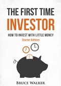 Cover: The First Time Investor: How to Invest with Little Money - Bruce Walker
