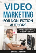 Cover: Video Marketing For Non-Fiction Authors: 21 Video Content Ideas To Sell More Books - Sheridan Smith