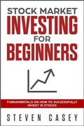 Cover: Stock Market Investing For Beginners - Fundamentals On How To Successfully Invest In Stocks - Steven Casey