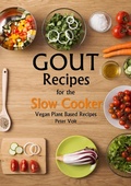 Cover: Gout Recipes For The Slow Cooker - Vegan Plant Based Recipes - Peter Voit