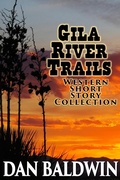 Cover: Gila River Trails Western Short Story Collection - Dan Baldwin