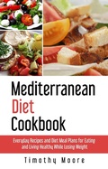 Cover: Mediterranean Diet Cookbook: Everyday Recipes and Diet Meal Plans for Eating and Living Healthy While Losing Weight - Zen Mastery