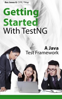 Abbildung von: Getting Started With TestNG (A Java Test Framework) - Rex Jones II, CSTE, TMap
