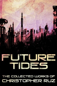 Enlarge image Cover: Future Tides: The Collected Works of Christopher Ruz - Christopher Ruz
