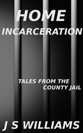 Cover: Home Incarceration (Tales From the County Jail, #5) - J. S. Williams