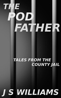 Cover: The Pod Father (Tales From the County Jail) - J. S. Williams
