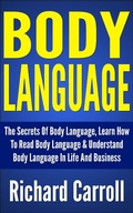 Cover: Body Language: The Secrets Of Body Language, Learn How To Read Body Language & Understand Body Language In Life And Business - Richard Carroll