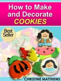 Cover: How to Make and Decorate Cookies (Cake Decorating for Beginners, #3) - Christine Matthews