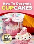 Cover: How To Decorate Cupcakes (Cake Decorating for Beginners, #2) - Christine Matthews
