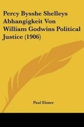 Cover: Percy Bysshe Shelleys Abhangigkeit Von William Godwins Political Justice (1906) - Kessinger Publishing