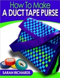 Cover: How to Make a Duct Tape Purse (Duct Tape Projects, #3) - Sarah Richards