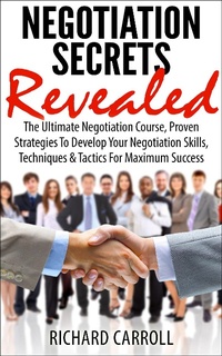 Enlarge image Cover: Negotiation Secrets Revealed: The Ultimate Negotiation Course, Proven Strategies To Develop Your Negotiation Skills, Techniques And Tactics For Maximum Success - Richard Carroll