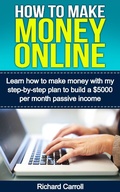 Cover: How To Make Money Online: Learn How to Make Money With My Step-by-Step Plan to Build a $5000-Per-Month Passive Income - Richard Carroll