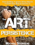 Cover: The Art of Persistence: Stop Quitting, Ignore Shiny Objects and Climb Your Way to Success - Michal Stawicki