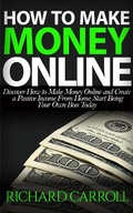 Cover: How To Make Money Online: Discover How to Make Money Online & Create a Passive Income from Home: Start Being Your Own Boss Today - Richard Carroll