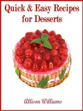 Cover: Quick & Easy Recipes for Desserts (Quick and Easy Recipes, #5) - Allison Williams