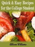 Cover: Quick & Easy Recipes For the College Student (Quick and Easy Recipes, #4) - Allison Williams