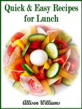 Cover: Quick & Easy Recipes for Lunch (Quick and Easy Recipes, #2) - Allison Williams