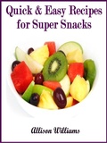 Cover: Quick & Easy Recipes for Super Snacks (Quick and Easy Recipes, #7) - Allison Williams