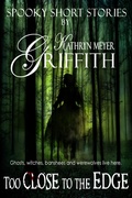 Cover: Too Close to the Edge (Spooky Short Stories, #4) - Kathryn Meyer Griffith