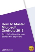 Cover: How To Master Microsoft OneNote 2013 : Top 10 OneNote Hacks & Secrets For Beginners (The Blokehead Success Series) - Yap kee chong