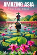 Cover: Amazing Asia: A Box Set Of Books (ALL AROUND THE WORLD: A Series Of Travel Guides) - Sahara Sanders