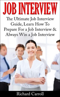 Enlarge image Cover: Job Interview: The Ultimate Job Interview Guide, Learn How To Prepare For a Job Interview & Always Win a Job Interview - Richard Carroll