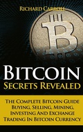 Cover: Bitcoin Secrets Revealed - The Complete Bitcoin Guide To Buying, Selling, Mining, Investing And Exchange Trading In Bitcoin Currency - Richard Carroll